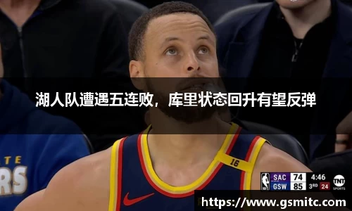 湖人队遭遇五连败，库里状态回升有望反弹